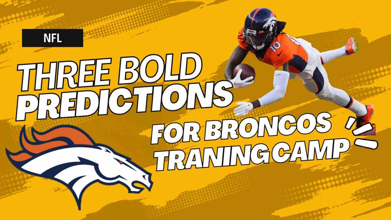 Three Bold Predictions for Broncos Training Camp.