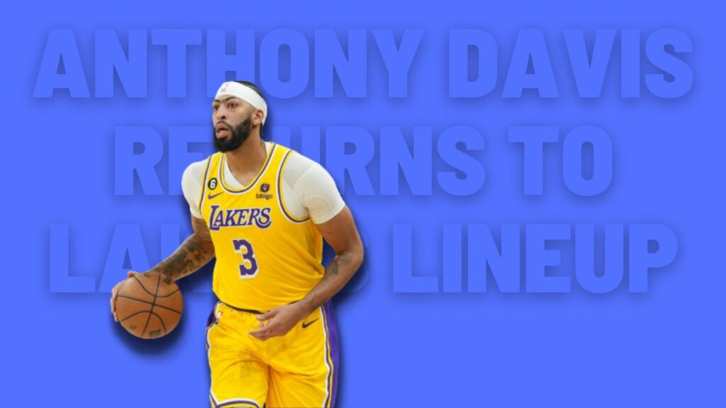 Anthony Davis Returns to Lakers Lineup for the First Time in 5.5 Weeks