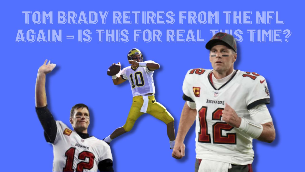 Tom Brady Retires from the NFL Again – Is This for Real This Time?