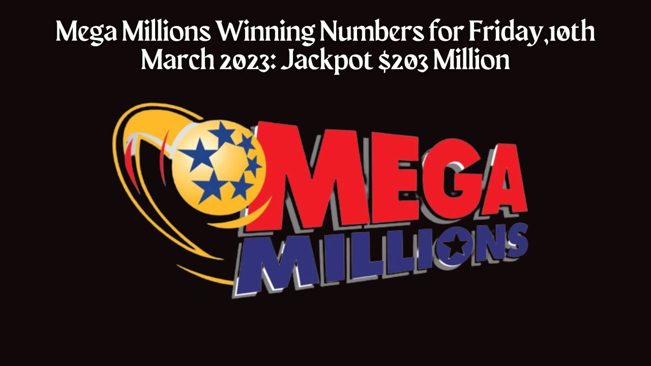 Mega Millions Winning Numbers For Friday,10th March 2023 Jackpot 203