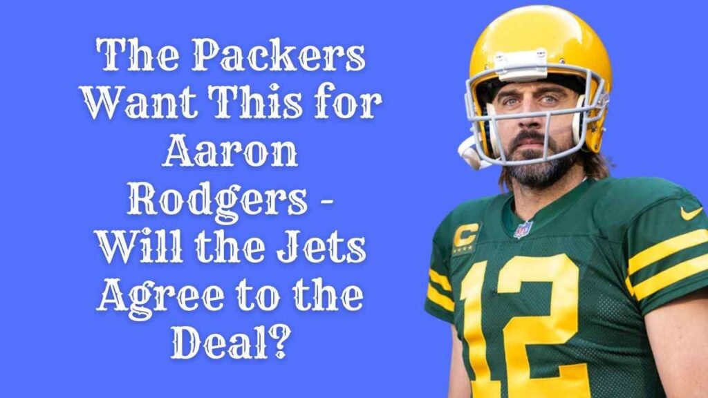 The Packers Want This For Aaron Rodgers - Will The Jets Agree To The ...