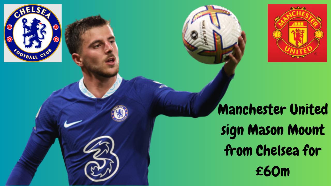 Manchester United sign Mason Mount from Chelsea for 60m