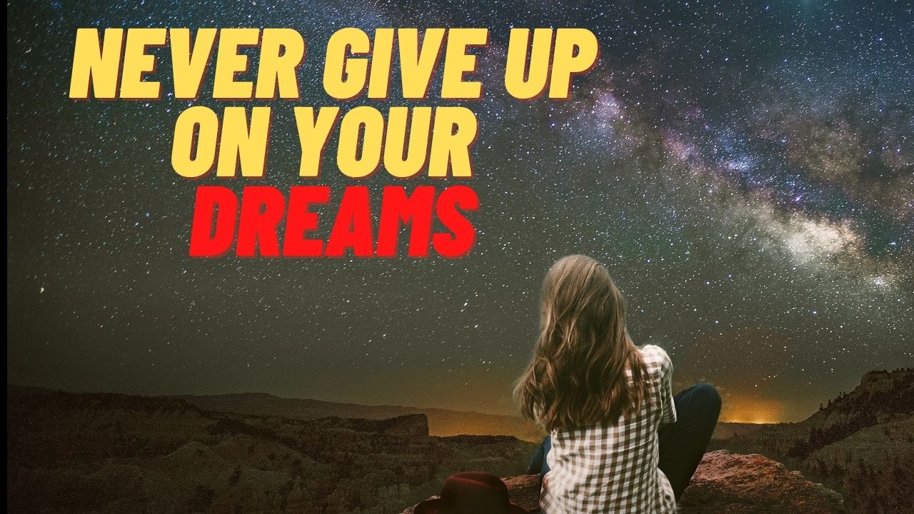Never give up on your dreams